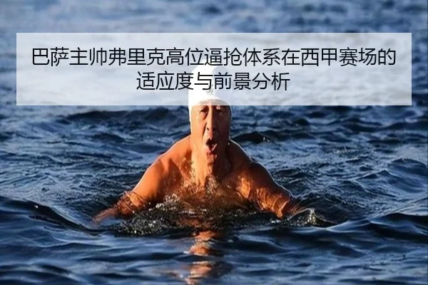 巴萨主帅弗里克高位逼抢体系在西甲赛场的适应度与前景分析（kaiyun）